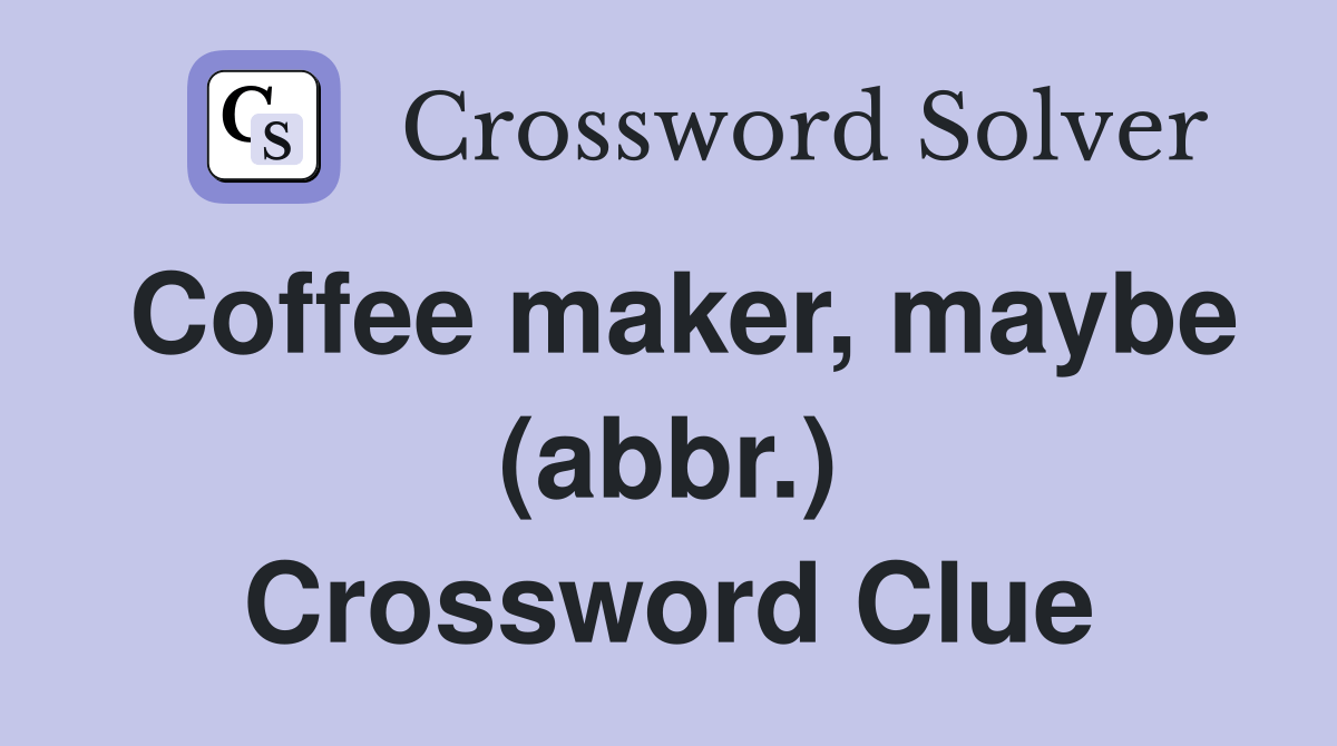 Coffee maker, maybe (abbr.) Crossword Clue Answers Crossword Solver